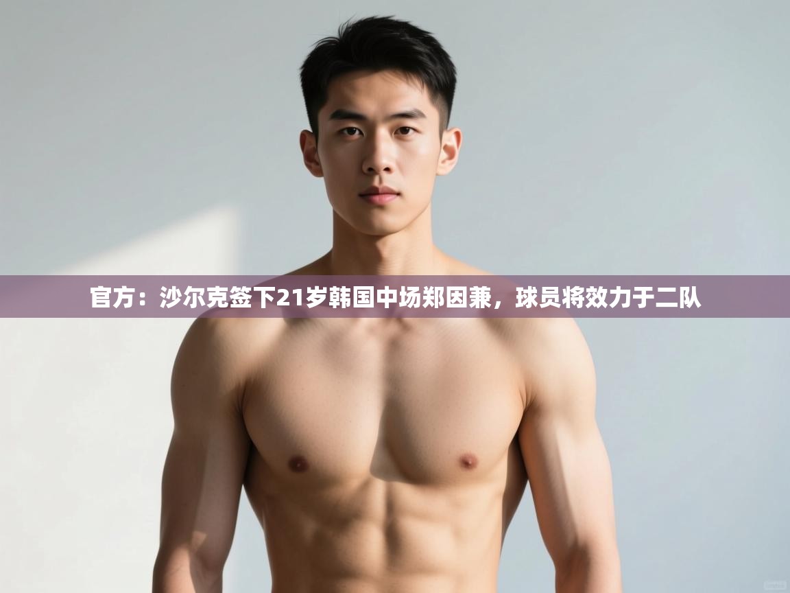 爱游体育直播-官方:沙尔克签下21岁韩国中场郑因兼,球员将效力于二队 第4张